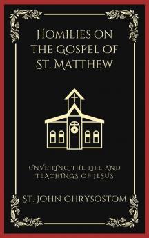 Homilies on the Gospel of St. Matthew: Unveiling the Life and Teachings of Jesus