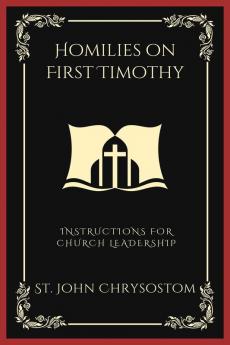 Homilies on First Timothy Instructions for Church Leadership