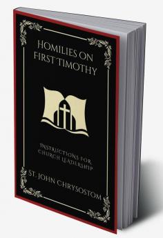 Homilies on First Timothy Instructions for Church Leadership