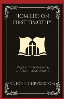 Homilies on First Timothy: Instructions for Church Leadership