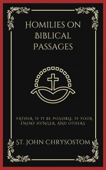 Homilies on Biblical Passages: Father If It Be Possible If your Enemy Hunger and others