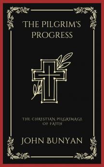 The Pilgrim's Progress: The Christian Pilgrimage of Faith