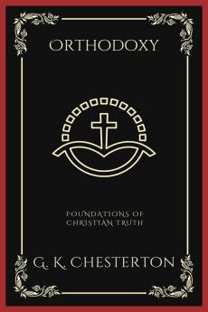 Orthodoxy: Foundations of Christian Truth