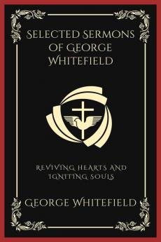 Selected Sermons of George Whitefield Reviving Hearts and Igniting Souls