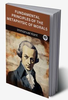 Fundamental Principles of the Metaphysic of Morals (Grapevine edition)