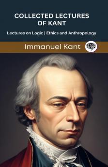 Collected Lectures of Kant: Lectures on Logic Ethics and Anthropology (Grapevine edition)