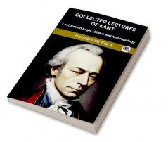 Collected Lectures of Kant: Lectures on Logic Ethics and Anthropology (Grapevine edition)