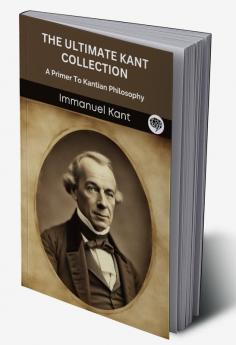 The Ultimate Kant Collection: A Primer To Kantian Philosophy (Grapevine edition)