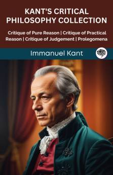 Kant's Critical Philosophy Collection: Critique of Pure Reason Critique of Practical Reason Critique of Judgement Prolegomena (Grapevine edition)