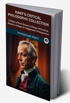 Kant's Critical Philosophy Collection: Critique of Pure Reason Critique of Practical Reason Critique of Judgement Prolegomena (Grapevine edition)