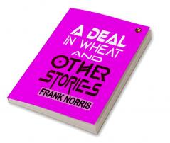 A Deal in Wheat And Other Stories