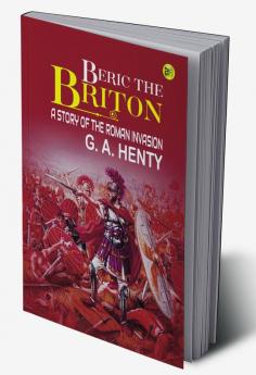 Beric the Briton: A Story of the Roman Invasion