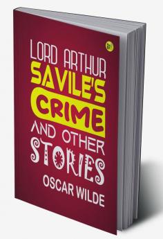 Lord Arthur Savile’s Crime And Other Stories