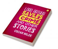 Lord Arthur Savile’s Crime And Other Stories