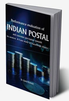 Performance Evaluation of Indian Postal and Customer Perception Towards Its Services A Case Study of Hazaribagh District