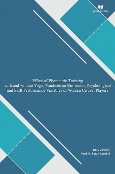 EFFECT OF PLYOMETRIC TRAINING WITH AND WITHOUT YOGIC PRACTICES ON BIO-MOTOR PSYCHOLOGICAL AND SKILL PERFORMANCE VARIABLES OF WOMEN CRICKET PLAYERS