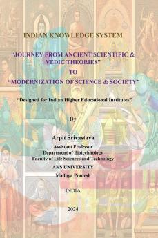 Indian Knowledge System “Journey From Ancient Scientific & Vedic Theories” To  “Modernization of Science & Society”  ―Designed for Indian Higher Educational Institutes