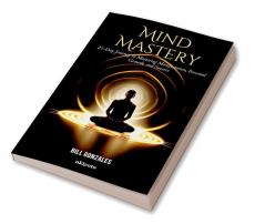 Mind Mastery: 21-Day Journey to Mastering Manifestation Personal Growth and Success