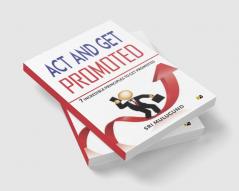 Act And Get Promoted: 7 Incredible Principles To Get Promoted