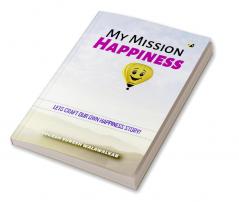 My Mission Happiness Lets Craft Our Own Happiness Story!