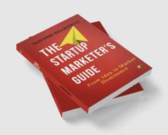 The Startup Marketer's Guide From Idea To Market Dominance