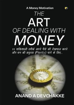 The Art Of Dealingwith Money: 11 Powerful Ways To Take Care Of Yourmoney And Build Wealth To Getabundance...