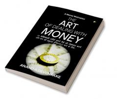 The Art Of Dealingwith Money: 11 Powerful Ways To Take Care Of Yourmoney And Build Wealth To Getabundance...