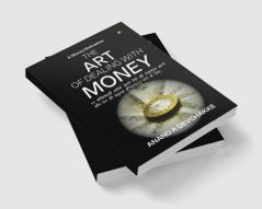 The Art Of Dealingwith Money: 11 Powerful Ways To Take Care Of Yourmoney And Build Wealth To Getabundance...