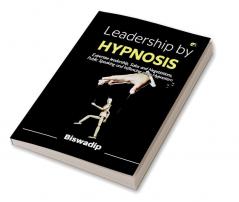 Leadership By Hypnosis How To Hypnotize And Influence Others