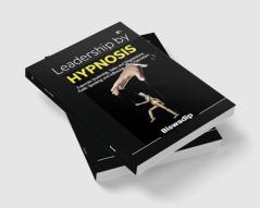 Leadership By Hypnosis How To Hypnotize And Influence Others