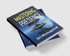 Mastering Presence: 10 Habits For An Enriched Life