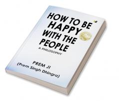 How To Be Happy With The People : A Philosophy