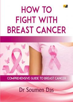 How To Fight With Breast Cancer: Comprehensive Guide To Breast Cancer