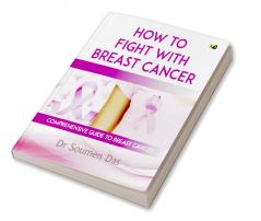 How To Fight With Breast Cancer: Comprehensive Guide To Breast Cancer