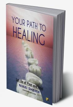 Your Path To Healing: Let Go of Past And Heal