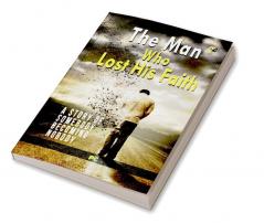 The Man Who Lost His Faith: A Story Of Somebody Becoming Nobody