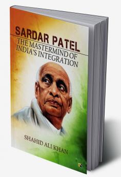 SARDAR PATEL: THE MASTERMIND OF INDIA’S INTEGRATION