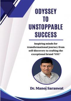 Odyssey to Unstoppable Success: Inspiring minds for transformational journey from self-discovery to crafting the exceptional brand ‘YOU’