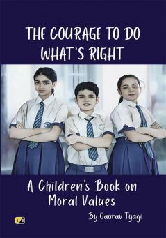 The Courage To Do What's Right: A Children’s Book on Moral Values