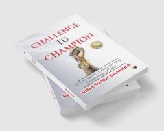 Challenge to Champion : 9 secrets to conquer any challenge of life