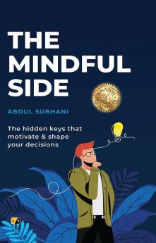THE MINDFUL SIDE: The Hidden Keys That Motivate & Shape Your Decisions