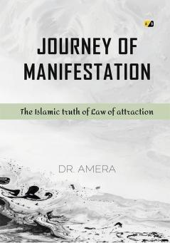 Journey Of Manifestation: The Islamic truth of Law of attraction