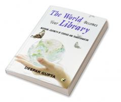 The World Becomes Your Library: Inspiring Journeys Of Courage And Transformation