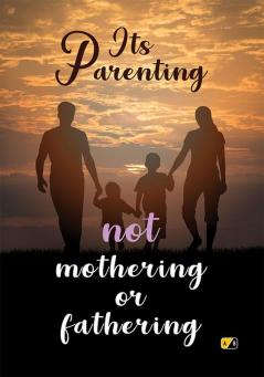 Its Parenting Not Mothering Or Fathering