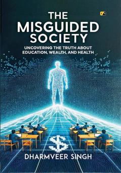 The Misguided Society: Uncovering the Truth about Education  Wealth and Health