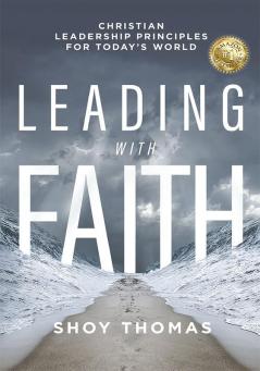 Leading With Faith: Christian Leadership Principles For Today's World