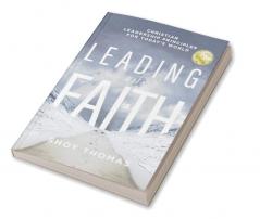 Leading With Faith: Christian Leadership Principles For Today's World