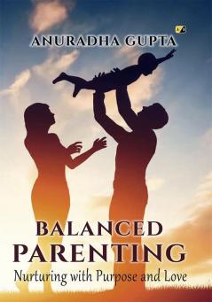 Balanced Parenting:Nurturing with purpose and love