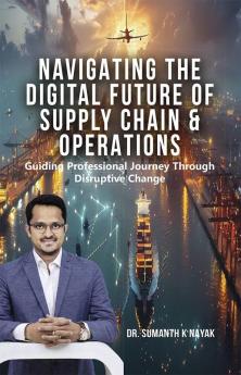 NAVIGATING THE DIGITAL FUTURE OF SUPPLY CHAIN & OPERATIONS: Guiding Professional Journey Through Disruptive Change