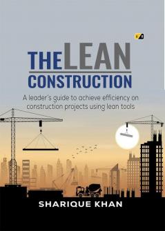 The Lean Construction / A leaders guide to develop lean culture and collaborative teams using lean tools